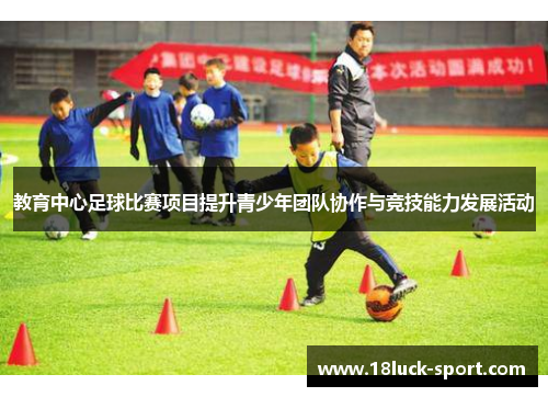 教育中心足球比赛项目提升青少年团队协作与竞技能力发展活动