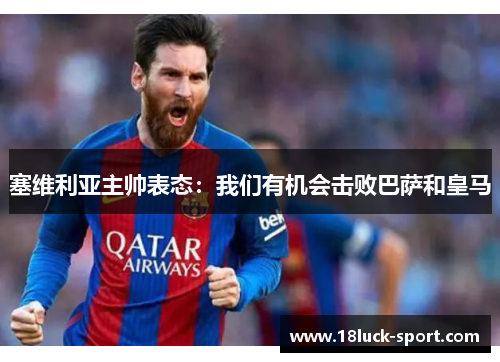 塞维利亚主帅表态：我们有机会击败巴萨和皇马