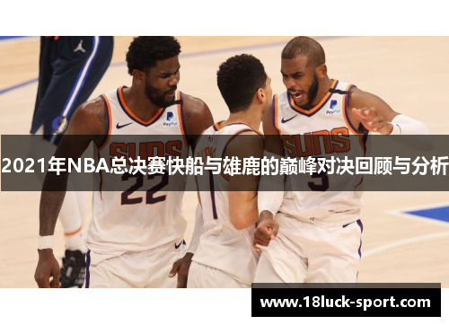 2021年NBA总决赛快船与雄鹿的巅峰对决回顾与分析