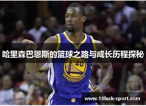 哈里森巴恩斯的篮球之路与成长历程探秘