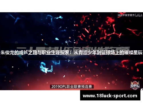 朱俊龙的成长之路与职业生涯探索：从青涩少年到篮球场上的璀璨星辰